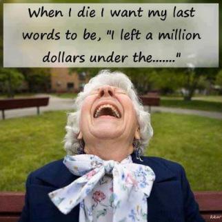 When I die I want my last words to be...