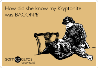 Bacon is my kryptonite too... just in a good way!